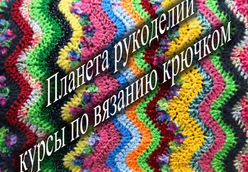 КУРСЫ ВЯЗАНИЯ КРЮЧКОМ от "ПЛАНЕТЫ РУКОДЕЛИЙ"