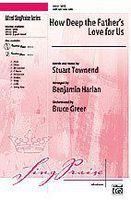How Deep the Father's Love for Us Choral Octavo Choir Words and music by Stuart Townend / arr. Benjamin Harlan, orch. Bruce Greer