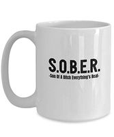 S.O.B.E.R. Son Of A Bitch Everything's Real White Coffee or Tea Cup Great Gift for Family or Friend in Rehab, Friend w Alcohol, Drug, Food, Sex Addict