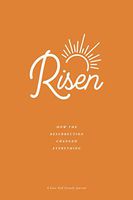 Risen: How the Resurrection Changed Everything: A Love God Greatly Study Journal