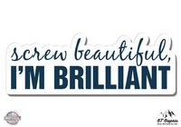 GT Graphics Grey's Anatomy Screw Beautiful I'm Brilliant - 5" Vinyl Sticker - for Car Laptop I-Pad - Waterproof Decal