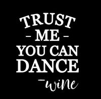 CCI Trust Me You Can Dance Love Wine Decal Vinyl Sticker|Cars Trucks Vans Walls Laptop|White |5.5 x 4.4 in|CCI2160