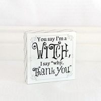 5" X 5" X 1.5" Wood Sign (You Say I'm A Witch.) White/Black/Silver– 52126