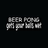 BEER PONG GETS YOUR BALLS WET Sticker Funny Drink Vinyl Decal Alcohol Drunk Game - Die cut vinyl decal for windows, cars, trucks, tool boxes, laptops, MacBook - virtually any hard, smooth surface