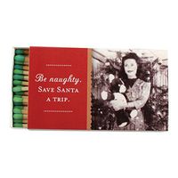 Be Naughty. Save Santa A Trip. - Matches