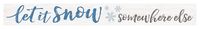 P. Graham Dunn Let It Snow Somewhere Else Blue 13.5 x 1.5 Pine Wood Christmas Little Sign