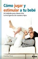 Cómo jugar y estimular a tu bebé: Actividades para desarrollar la inteligencia de nuestros hijos (Spanish Edition)