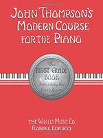 John Thompson's Modern Course for the Piano: First Grade Book