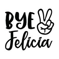 Bye Felicia Peace Funny Vinyl Decal Sticker | Cars Trucks Vans SUVs Walls Cups Laptops | 5.5 Inch | Black | KCD2750B