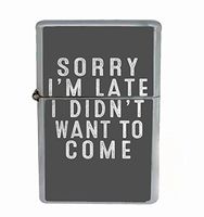 Sorry I'm Late I Didn't Want to Come Funny Sarcastic Flip Top Oil Cigarette Lighter