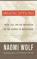 Misconceptions - Truth, Lies and the Unexpected on the Journey to Motherhood (Authors) Naomi Wolf (2001) published by Chatto & Windus [Paperback]