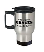 Orthodontist Coffee Travel Mug, Best Funny Unique Dentist person Tea Cup Perfect Gift Idea For Men Women - Life is great Braces makes it better