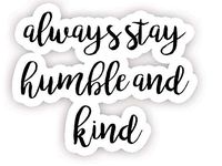 Always Stay Humble and Kind - Inspirational Quote Stickers - 2.5" Vinyl Decal - Laptop, Decor, Window Vinyl Decal Sticker