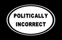 Politically Incorrect - Vinyl Sticker | Cars Trucks Walls Laptop | 5.5 Inch Width X 3.5 Inch Height | White HGC0007