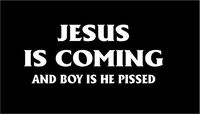 White - 6.5 x 2.75 Jesus is Coming and Boy is He Pissed Vinyl Die Cut Decal Bumper Sticker, Windows, Cars, Trucks, laptops, etc