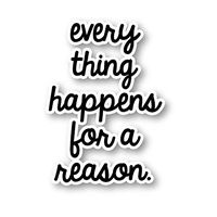 Everything Happens for A Reason Sticker Inspirational Quotes Stickers - Laptop Stickers - 2.5" Vinyl Decal - Laptop, Phone, Tablet Vinyl Decal Sticker S1107