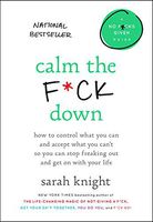 Calm the F*ck Down: How to Control What You Can and Accept What You Can't So You Can Stop Freaking Out and Get On With Your Life (A No F*cks Given Guide)