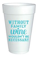 Foam Cups Set of 30 - Without Family Wine Would NOT BE Necessary