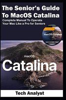 The Senior's Guide to MacOS Catalina: Complete Manual to Operate Your Mac Like a Pro for Seniors