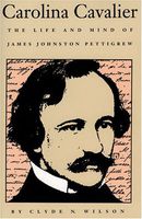 Carolina Cavalier: The Life and Mind of James Johnston Pettigrew