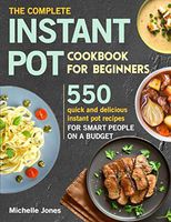 The Complete Instant Pot Cookbook for Beginners: 550 Quick and Delicious Instant Pot Recipes for Smart People on a Budget (Pressure Cooker Recipes)
