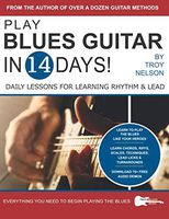 PLAY BLUES GUITAR IN 14 DAYS: Daily Lessons for Learning Blues Rhythm and Lead Guitar in Just Two Weeks! (Play Guitar in 14 Days)