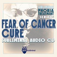 Subliminal Phobia Treatment Series: Fear of Cancer Cure Subliminal Audio CD
