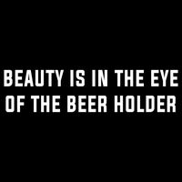 Beauty is in the Eye of the Beer Holder Vinyl Decal Sticker | Cars Trucks Vans Walls Laptops Cups | White | 7.5 X 2.1 Inch | KCD1733