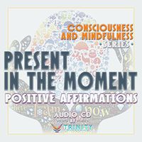 Consciousness and Mindfulness Series: Present in The Moment Positive Affirmations Audio CD