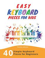 Easy Keyboard Pieces For Kids: 40 Simple Keyboard Pieces For Beginners -> Easy Keyboard Songbook For Kids (Simple Keyboard Sheet Music With Letters For Beginners)
