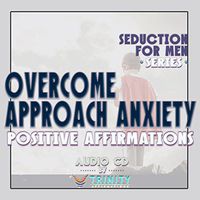 Seduction for Men Series: Overcome Approach Anxiety Positive Affirmations Audio CD