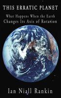 This Erratic Planet: What Happens When the Earth Changes Its Axis of Rotation