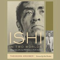 Ishi in Two Worlds: A Biography of the Last Wild Indian in North America