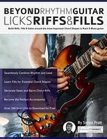 Beyond Rhythm Guitar: Riffs, Licks and Fills: Build Riffs, Fills & Solos around the most Important Chord Shapes in Rock & Blues guitar (Play Rhythm Guitar)