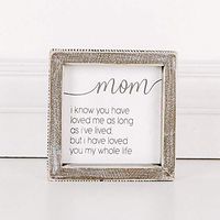 5" x 5" x 1.5" Wood Framed Sign (Mom I Know You Have.), White/Gray – 17576
