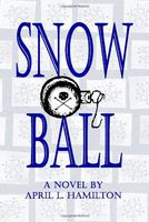 Snow Ball: A Novel By April L. Hamilton