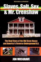 Slaves, Salt, Sex & Mr. Crenshaw: The Real Story of the Old Slave House and America's Reverse Underground R.R.