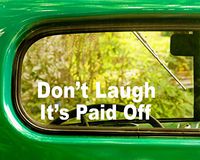 2 Don't Laugh, Its Paid Off Decal Funny Car Stickers White Die Cut For Window Car Jeep 4x4 Truck Laptop Bumper Rv