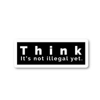 Think It's Not Illegal Yet Sticker Funny Quotes Stickers - Laptop Stickers - 2.5" Vinyl Decal - Laptop, Phone, Tablet Vinyl Decal Sticker S4229