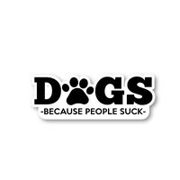 Dogs Because People Suck Sticker Dogs Stickers - Laptop Stickers - 2.5" Vinyl Decal - Laptop, Phone, Tablet Vinyl Decal Sticker S1135