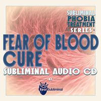 Subliminal Phobia Treatment Series: Fear of Blood Cure Subliminal Audio CD