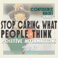 Confidence Hacks Series: Stop Caring What People Think Positive Affirmations Audio CD