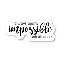 It Always Seems Impossible Until Its Done Sticker Inspirational Stickers - Laptop Stickers - 2.5" Vinyl Decal - Laptop, Phone, Tablet Vinyl Decal Sticker S183126