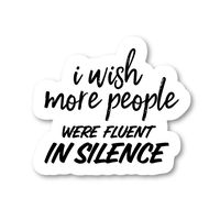 I Wish More People were Fluent in Silence Sticker Funny Stickers - Laptop Stickers - 2.5" Vinyl Decal - Laptop, Phone, Tablet Vinyl Decal Sticker S183106