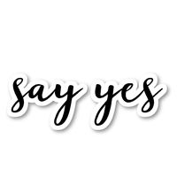 Say Yes Sticker Inspirational Quotes Stickers - Laptop Stickers - 2.5" Vinyl Decal - Laptop, Phone, Tablet Vinyl Decal Sticker S54881