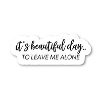 Beautiful Day to Leave Me Alone Sticker Funny Stickers - Laptop Stickers - 2.5" Vinyl Decal - Laptop, Phone, Tablet Vinyl Decal Sticker S183146