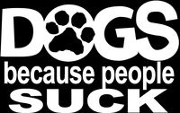 Dogs Because People Suck White Cut Vinyl Decal