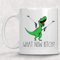 What now, Bitch? Funny Adult T-Rex Dinosaur Mug Funny Best Friend Gift for Her