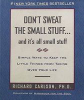 Don't Sweat the Small Stuff . . . and It's All Small Stuff: Simple Ways to Keep the Little Things from Taking Over Your Life (Don't Sweat the Small Stuff Series)