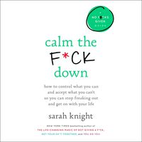 Calm the F*ck Down: How to Control What You Can and Accept What You Can't So You Can Stop Freaking Out and Get on with Your Life